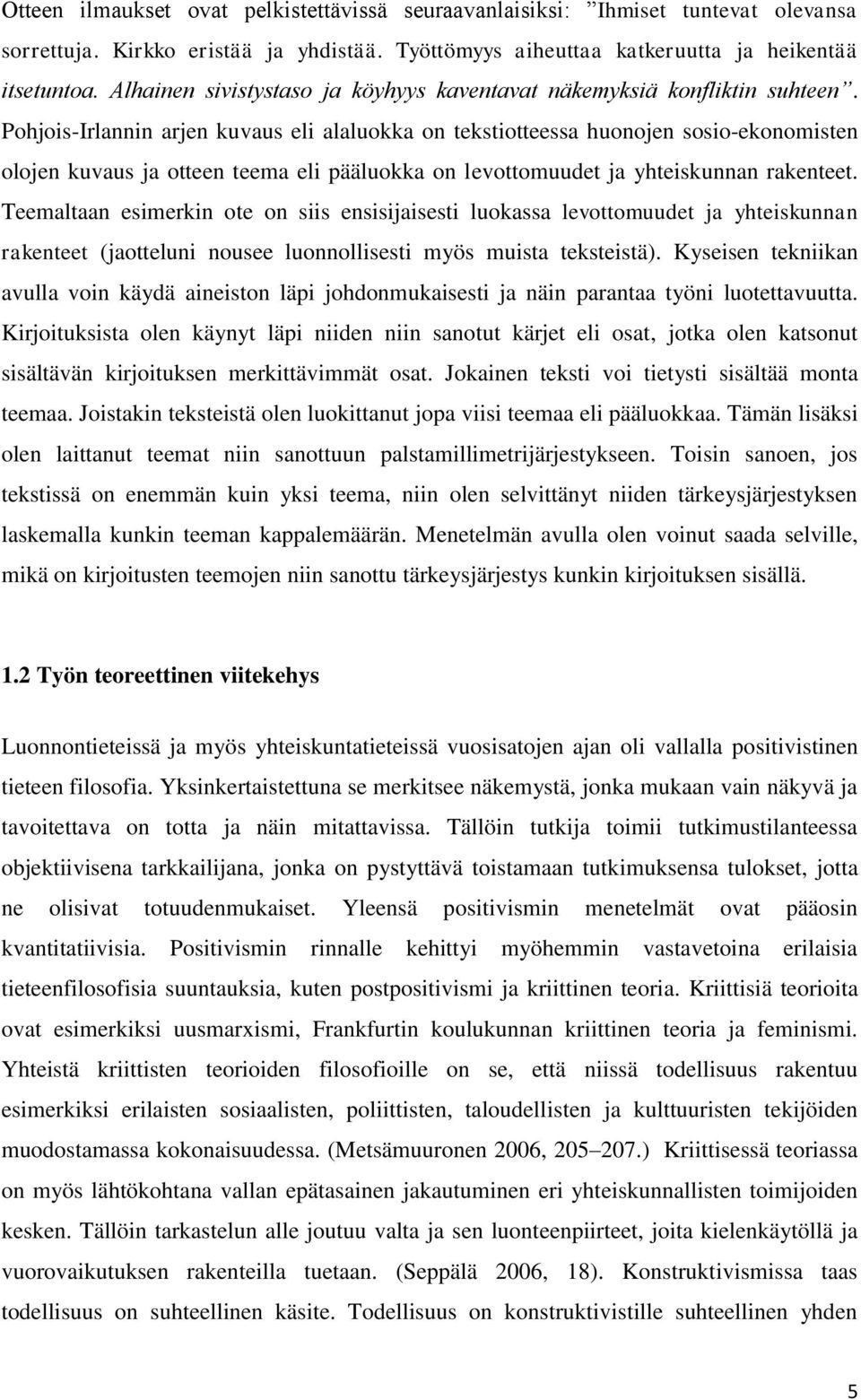 Pohjois-Irlannin arjen kuvaus eli alaluokka on tekstiotteessa huonojen sosio-ekonomisten olojen kuvaus ja otteen teema eli pääluokka on levottomuudet ja yhteiskunnan rakenteet.