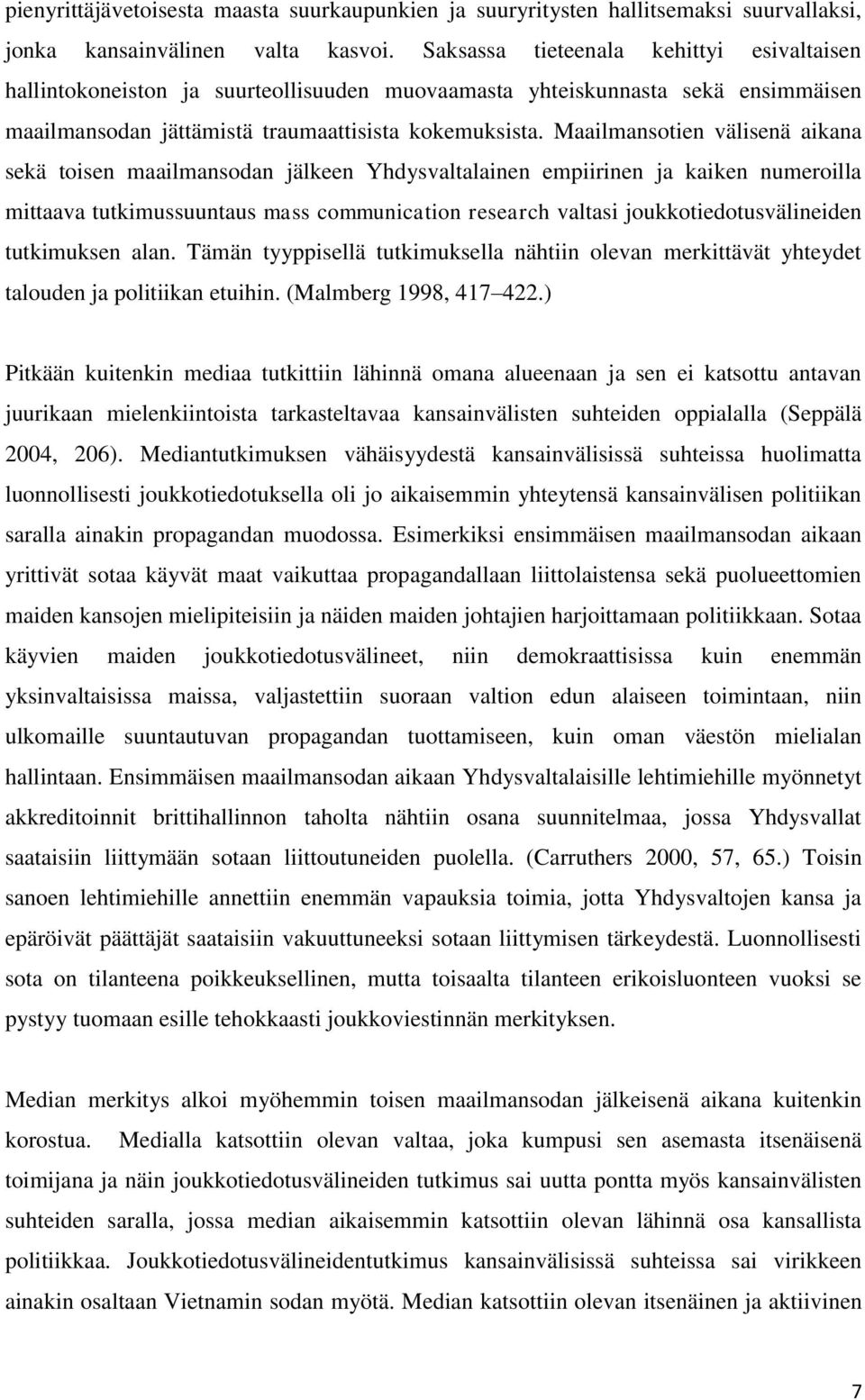 Maailmansotien välisenä aikana sekä toisen maailmansodan jälkeen Yhdysvaltalainen empiirinen ja kaiken numeroilla mittaava tutkimussuuntaus mass communication research valtasi