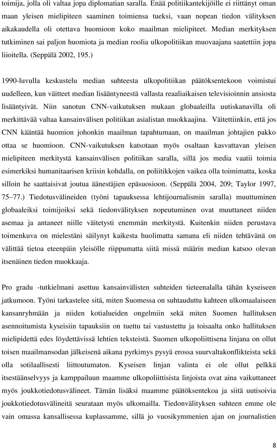 Median merkityksen tutkiminen sai paljon huomiota ja median roolia ulkopolitiikan muovaajana saatettiin jopa liioitella. (Seppälä 2002, 195.