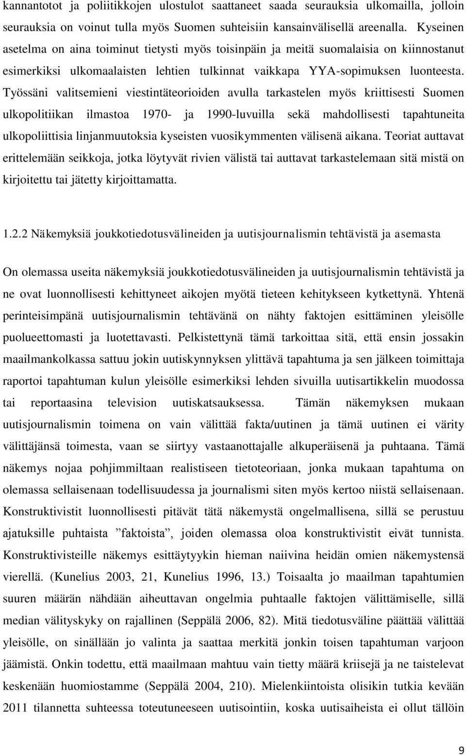 Työssäni valitsemieni viestintäteorioiden avulla tarkastelen myös kriittisesti Suomen ulkopolitiikan ilmastoa 1970- ja 1990-luvuilla sekä mahdollisesti tapahtuneita ulkopoliittisia linjanmuutoksia