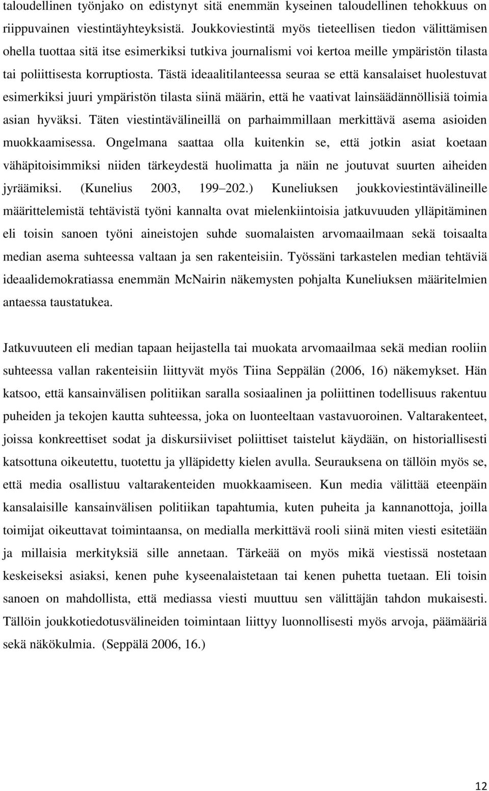 Tästä ideaalitilanteessa seuraa se että kansalaiset huolestuvat esimerkiksi juuri ympäristön tilasta siinä määrin, että he vaativat lainsäädännöllisiä toimia asian hyväksi.