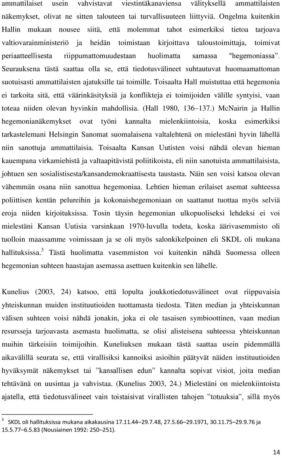 riippumattomuudestaan huolimatta samassa "hegemoniassa. Seurauksena tästä saattaa olla se, että tiedotusvälineet suhtautuvat huomaamattoman suotuisasti ammattilaisten ajatuksille tai toimille.