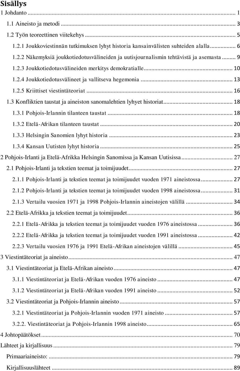 3 Konfliktien taustat ja aineiston sanomalehtien lyhyet historiat... 18 1.3.1 Pohjois-Irlannin tilanteen taustat... 18 1.3.2 Etelä-Afrikan tilanteen taustat... 20 1.3.3 Helsingin Sanomien lyhyt historia.