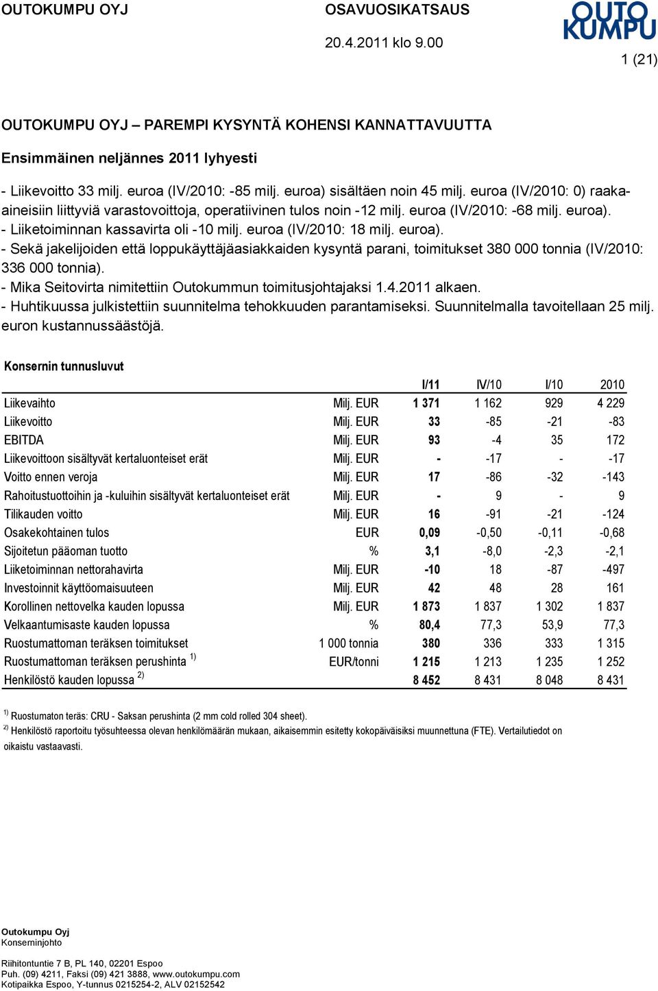 - Liiketoiminnan kassavirta oli -10 milj. euroa (IV/2010: 18 milj. euroa). - Sekä jakelijoiden että loppukäyttäjäasiakkaiden kysyntä parani, toimitukset 380 000 tonnia (IV/2010: 336 000 tonnia).