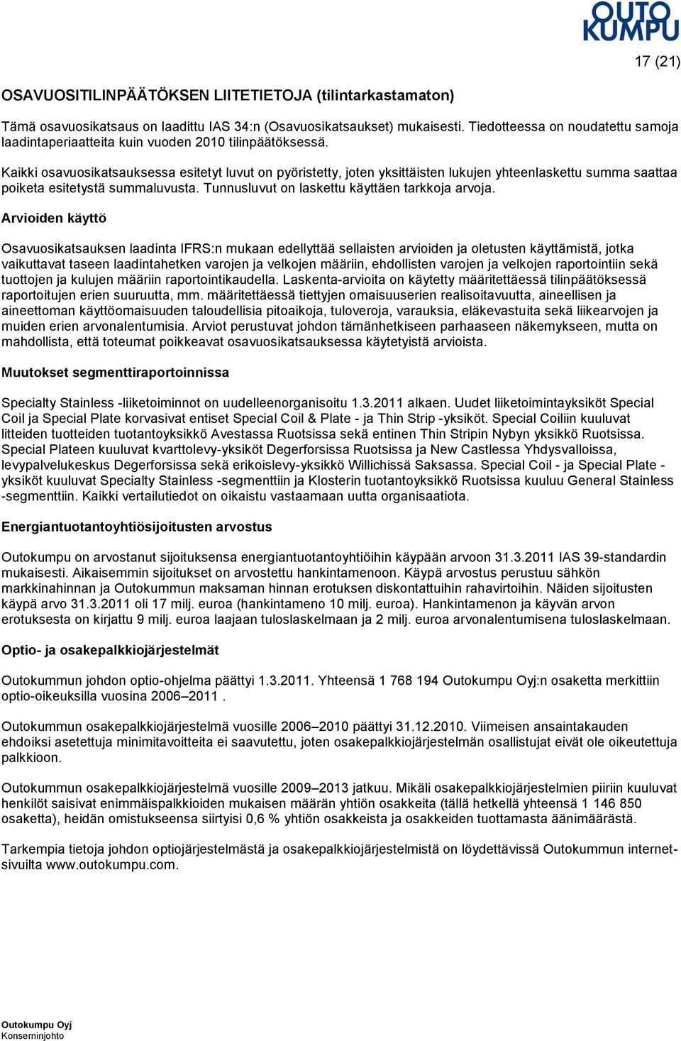 Kaikki osavuosikatsauksessa esitetyt luvut on pyöristetty, joten yksittäisten lukujen yhteenlaskettu summa saattaa poiketa esitetystä summaluvusta. Tunnusluvut on laskettu käyttäen tarkkoja arvoja.