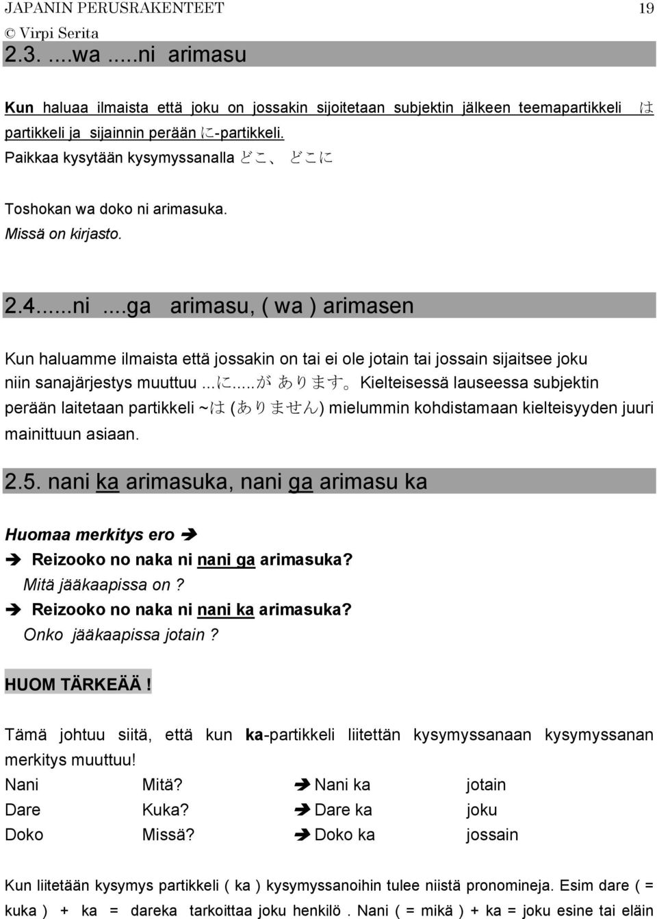 ..に...が あります Kielteisessä lauseessa subjektin perään laitetaan partikkeli ~は (ありません) mielummin kohdistamaan kielteisyyden juuri mainittuun asiaan. 2.5.