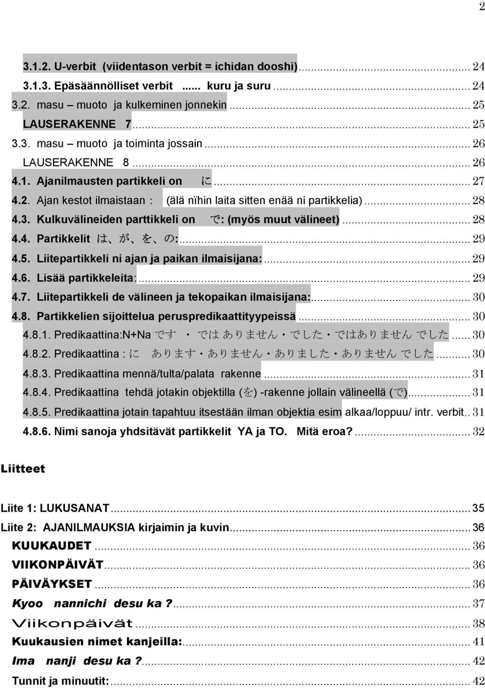 Kulkuvälineiden parttikkeli on で: (myös muut välineet)... 28 4.4. Partikkelit は が を の:... 29 4.5. Liitepartikkeli ni ajan ja paikan ilmaisijana:... 29 4.6. Lisää partikkeleita:... 29 4.7.