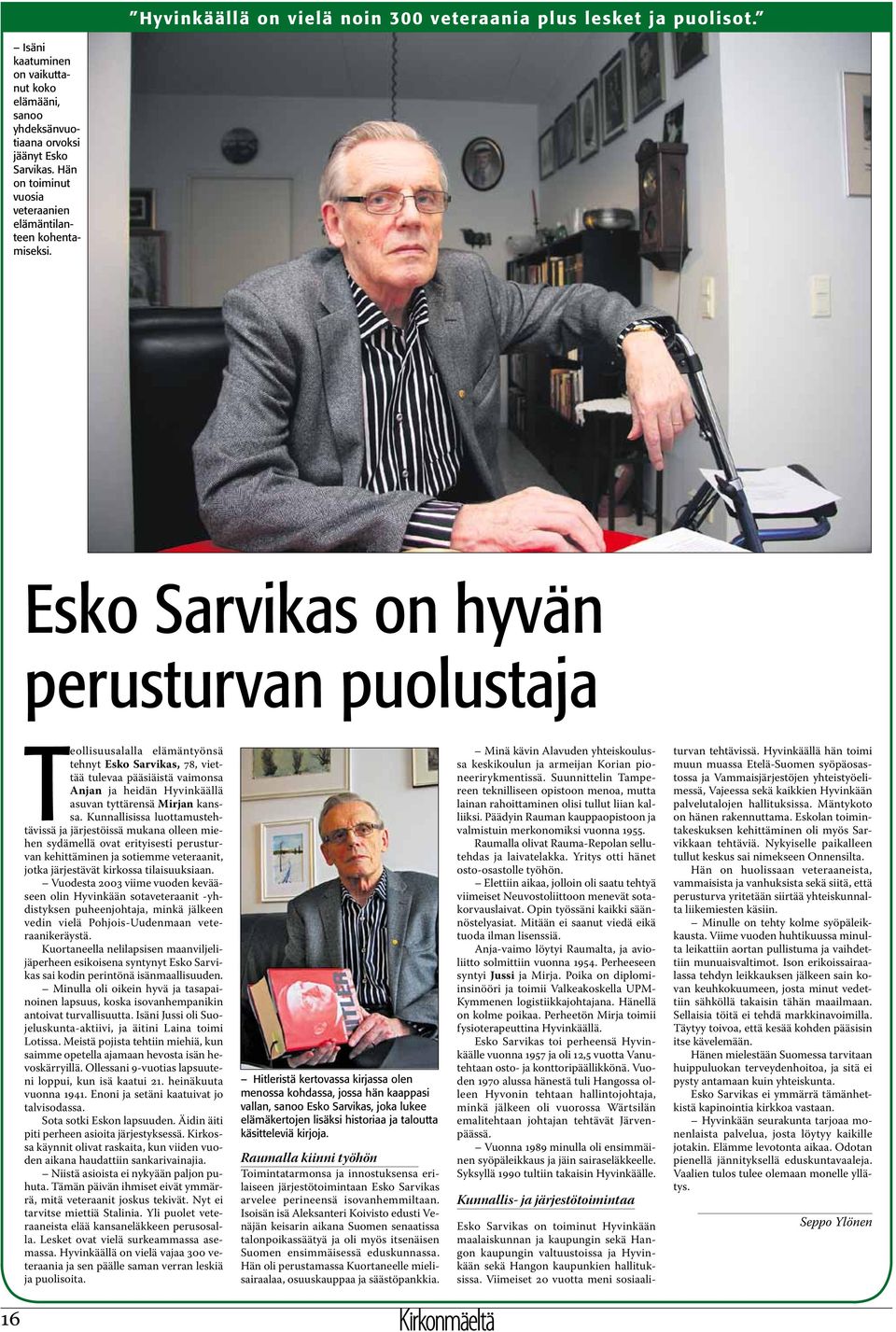 Esko Sarvikas on hyvän perusturvan puolustaja Teollisuusalalla elämäntyönsä tehnyt Esko Sarvikas, 78, viettää tulevaa pääsiäistä vaimonsa Anjan ja heidän Hyvinkäällä asuvan tyttärensä Mirjan kanssa.