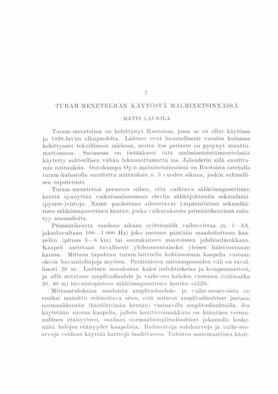 Suomessa on tietääkseni tätä malminetsintämenetelmää käytetty suhteellisen viihän lukuunottamatta ins. Jalanderin silla suorittamia mittauksia.