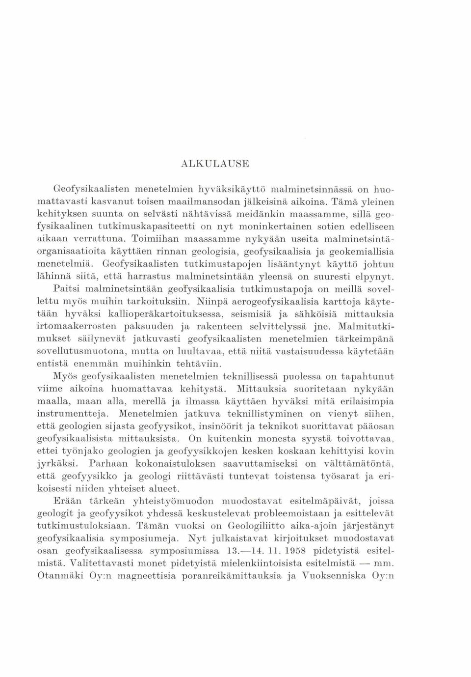 Toimiihan maassamme nykyään useita malminetsintäorganisaatioita käyttäen rinnan geologisia, geofysikaalisia ja geokemiallisia menetelmiä.