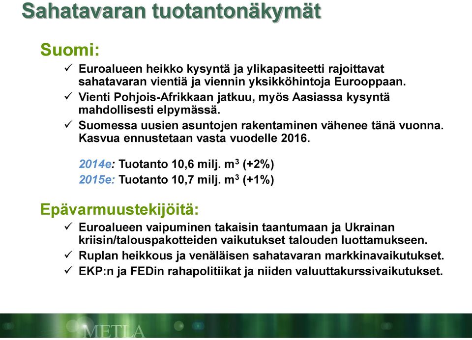 Kasvua ennustetaan vasta vuodelle 2016. 2014e: Tuotanto 10,6 milj. m 3 (+2%) 2015e: Tuotanto 10,7 milj.