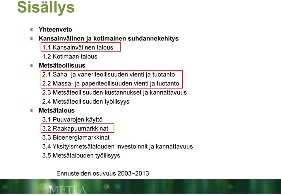 2 Massa- ja paperiteollisuuden vienti ja tuotanto 2.3 Metsäteollisuuden kustannukset ja kannattavuus 2.