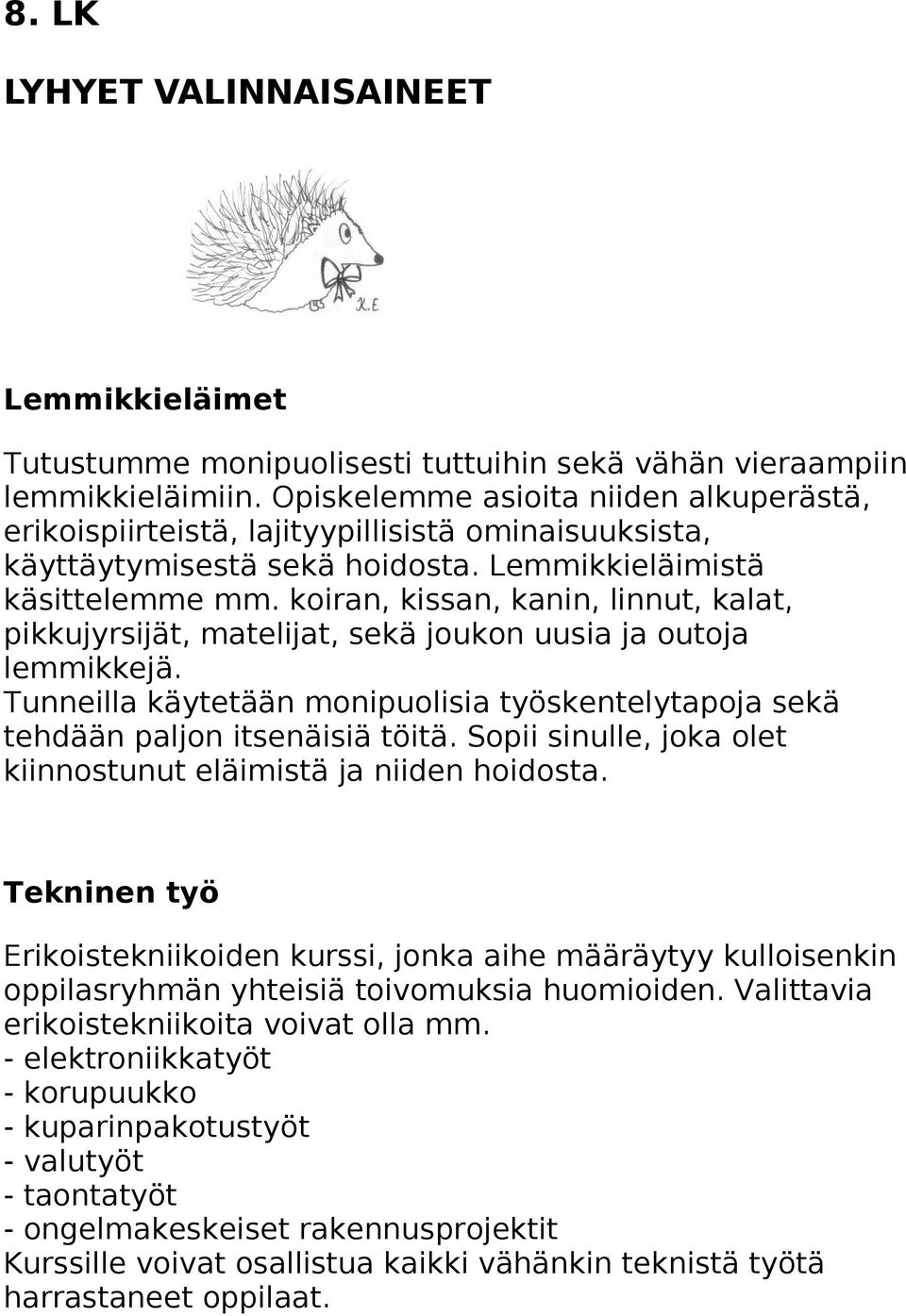 koiran, kissan, kanin, linnut, kalat, pikkujyrsijät, matelijat, sekä joukon uusia ja outoja lemmikkejä. Tunneilla käytetään monipuolisia työskentelytapoja sekä tehdään paljon itsenäisiä töitä.