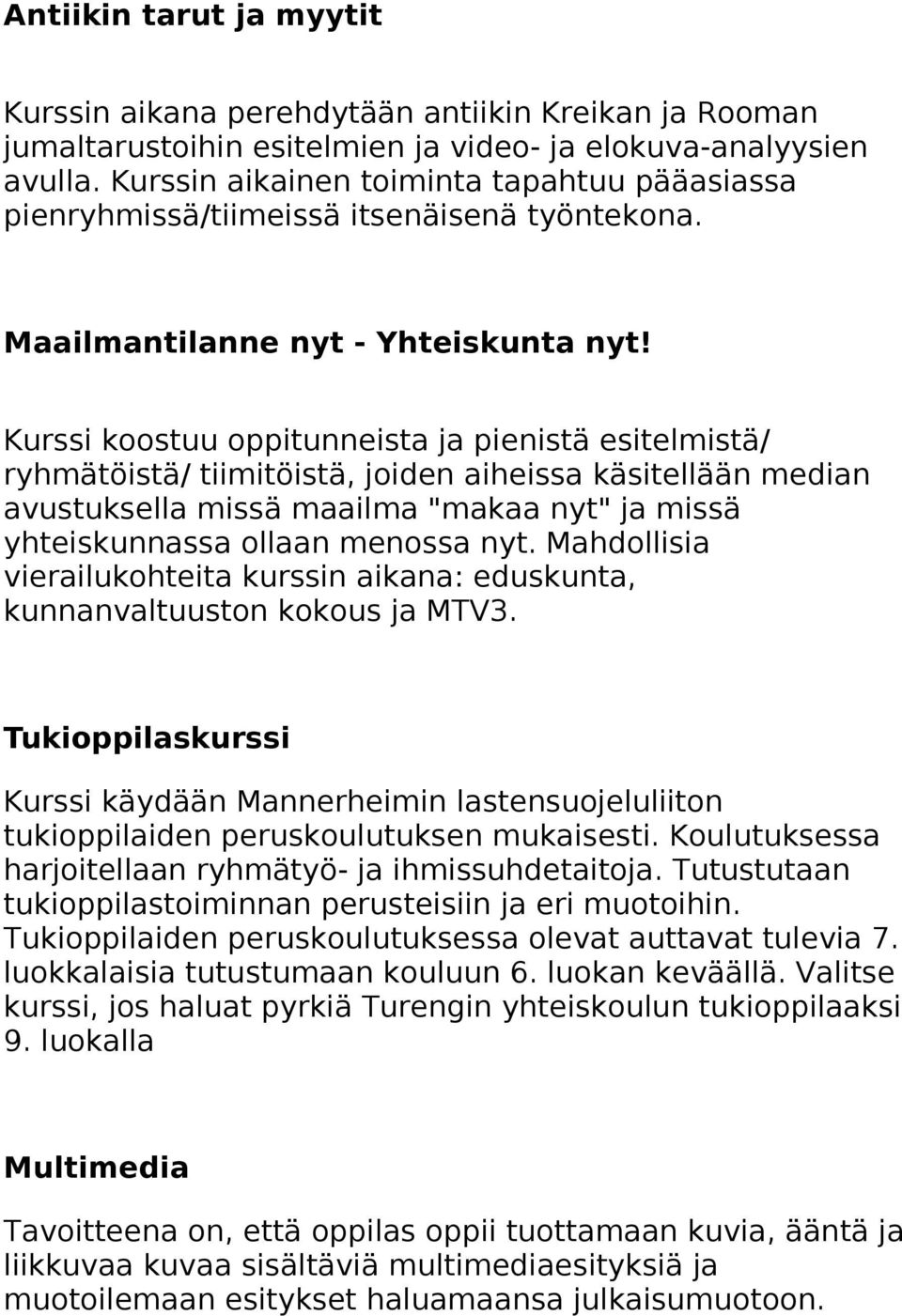 Kurssi koostuu oppitunneista ja pienistä esitelmistä/ ryhmätöistä/ tiimitöistä, joiden aiheissa käsitellään median avustuksella missä maailma "makaa nyt" ja missä yhteiskunnassa ollaan menossa nyt.