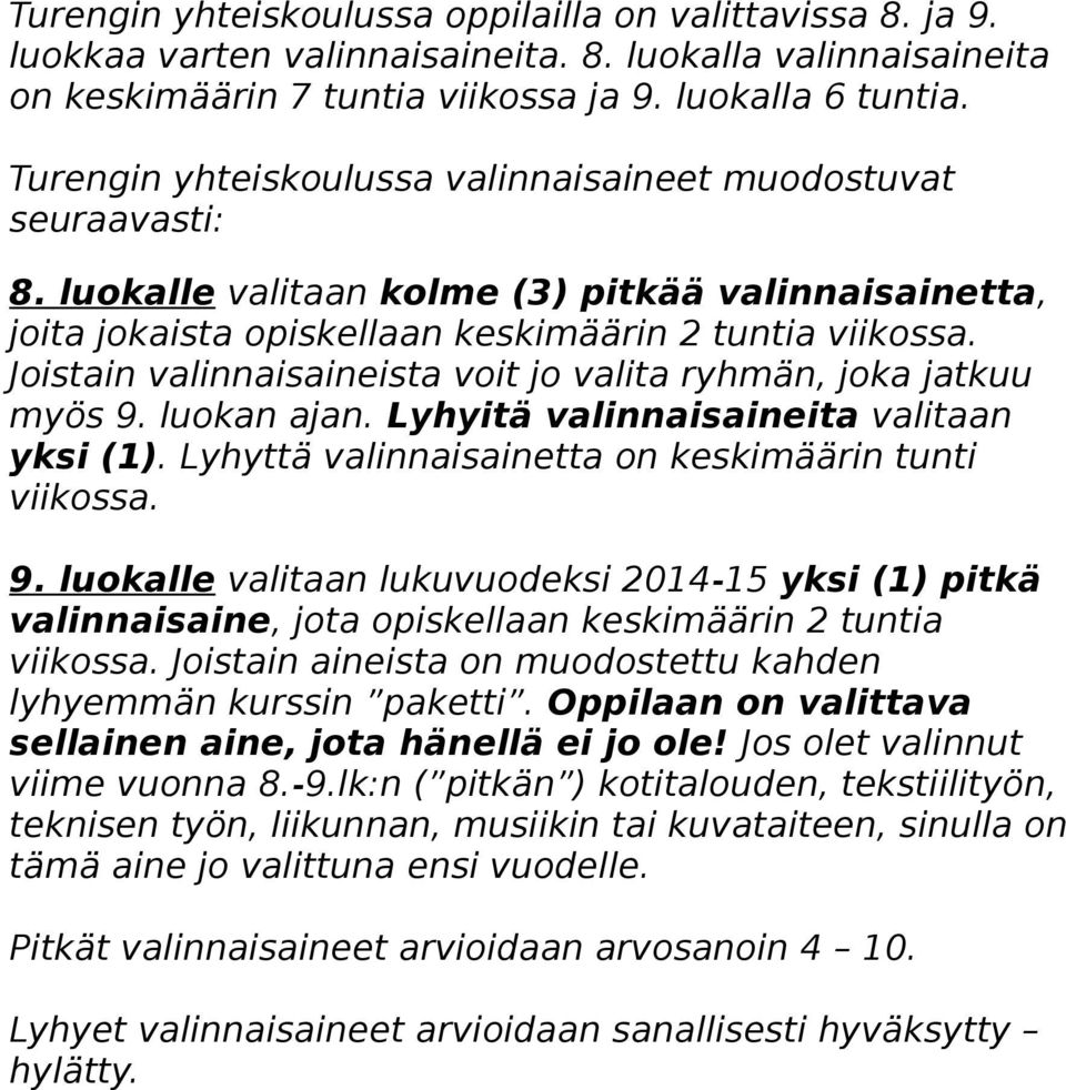 Joistain valinnaisaineista voit jo valita ryhmän, joka jatkuu myös 9. luokan ajan. Lyhyitä valinnaisaineita valitaan yksi (1). Lyhyttä valinnaisainetta on keskimäärin tunti viikossa. 9. luokalle valitaan lukuvuodeksi 2014-15 yksi (1) pitkä valinnaisaine, jota opiskellaan keskimäärin 2 tuntia viikossa.