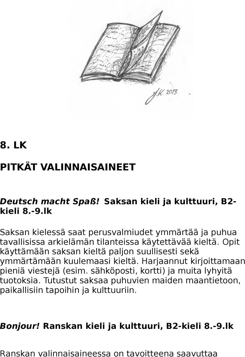 Opit käyttämään saksan kieltä paljon suullisesti sekä ymmärtämään kuulemaasi kieltä. Harjaannut kirjoittamaan pieniä viestejä (esim.