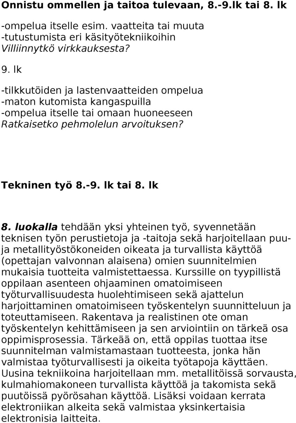 luokalla tehdään yksi yhteinen työ, syvennetään teknisen työn perustietoja ja -taitoja sekä harjoitellaan puuja metallityöstökoneiden oikeata ja turvallista käyttöä (opettajan valvonnan alaisena)