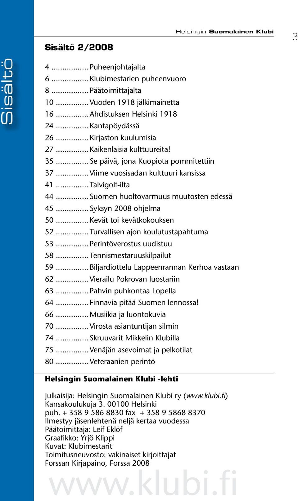 .. Suomen huoltovarmuus muutosten edessä 45... Syksyn 2008 ohjelma 50... Kevät toi kevätkokouksen 52... Turvallisen ajon koulutustapahtuma 53... Perintöverostus uudistuu 58.