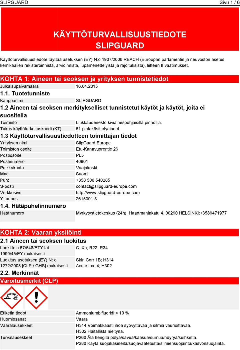 2 Aineen tai seoksen merkitykselliset tunnistetut käytöt ja käytöt, joita ei suositella Toiminto Liukkaudenesto kiviainespohjaisilla pinnoilla. Tukes käyttötarkoituskoodi (KT) 61 pintakäsittelyaineet.