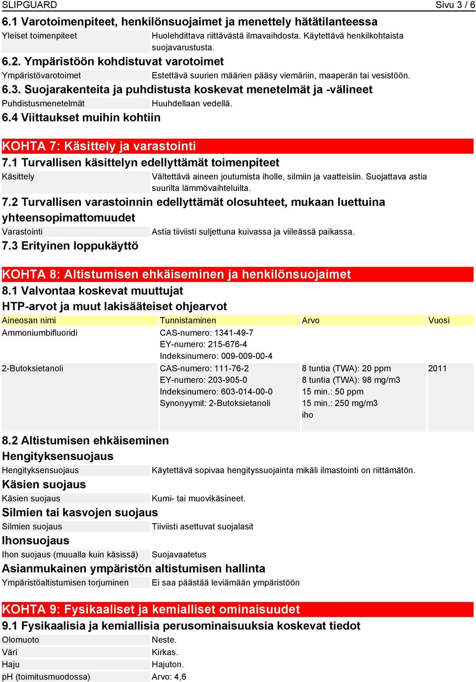 Suojarakenteita ja puhdistusta koskevat menetelmät ja -välineet Puhdistusmenetelmät Huuhdellaan vedellä. 6.4 Viittaukset muihin kohtiin KOHTA 7: Käsittely ja varastointi 7.