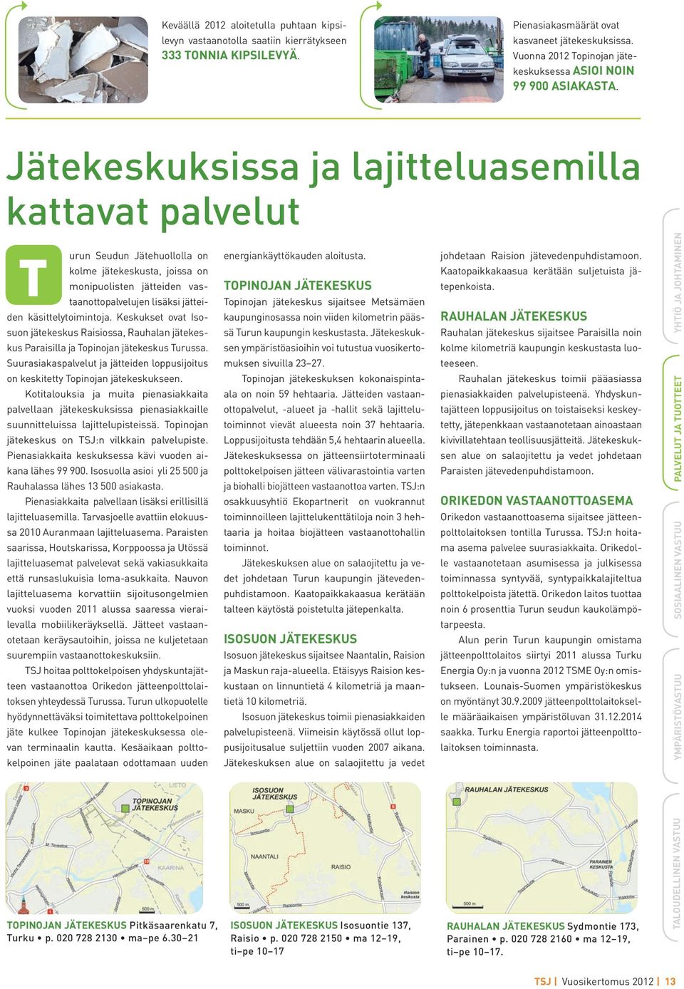 Jätekeskuksissa ja lajitteluasemilla kattavat palvelut urun Seudun Jätehuollolla on kolme jätekeskusta, joissa on monipuolisten jätteiden vastaanottopalvelujen lisäksi jättei- T den