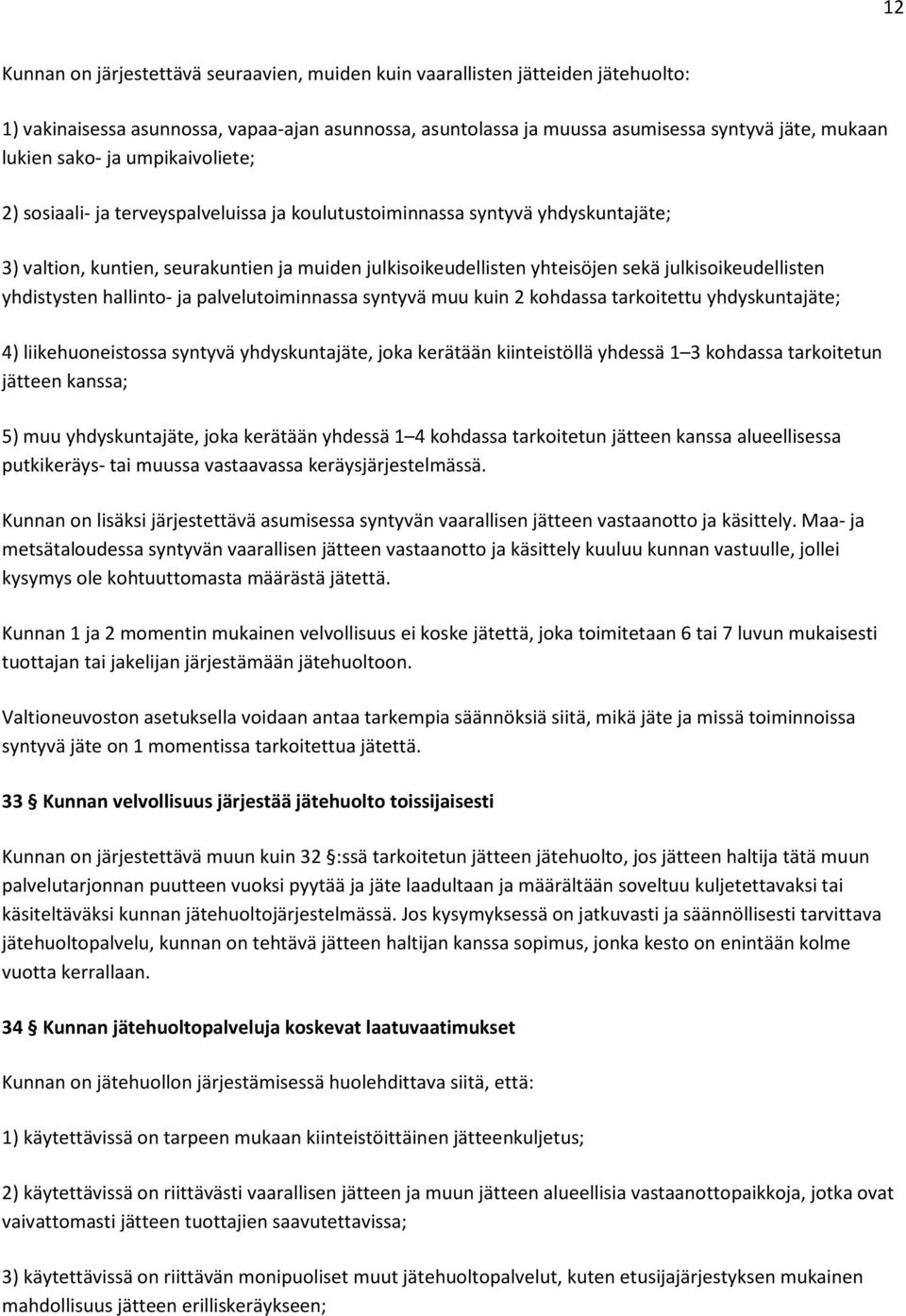 julkisoikeudellisten yhdistysten hallinto- ja palvelutoiminnassa syntyvä muu kuin 2 kohdassa tarkoitettu yhdyskuntajäte; 4) liikehuoneistossa syntyvä yhdyskuntajäte, joka kerätään kiinteistöllä