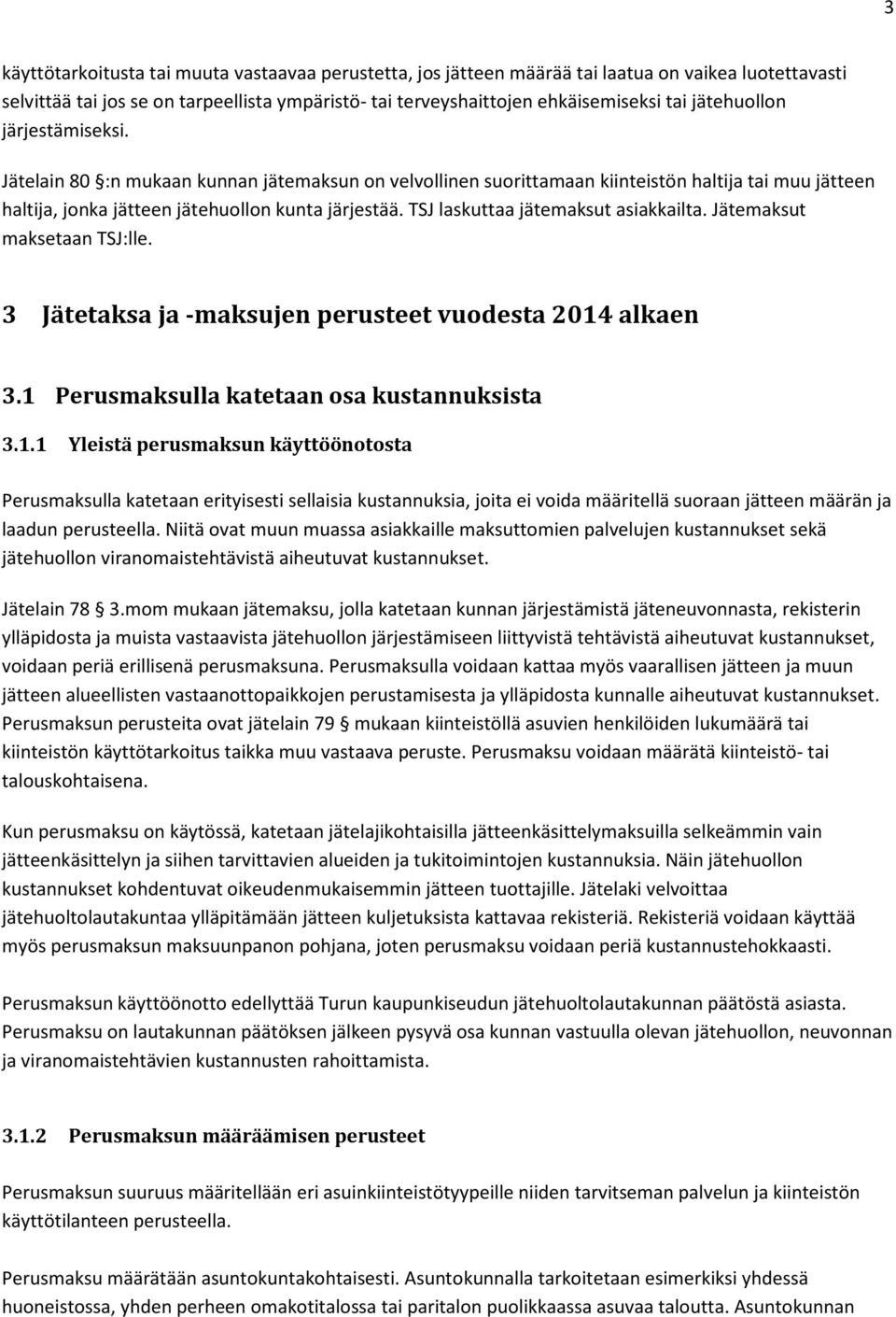 TSJ laskuttaa jätemaksut asiakkailta. Jätemaksut maksetaan TSJ:lle. 3 Jätetaksa ja -maksujen perusteet vuodesta 2014