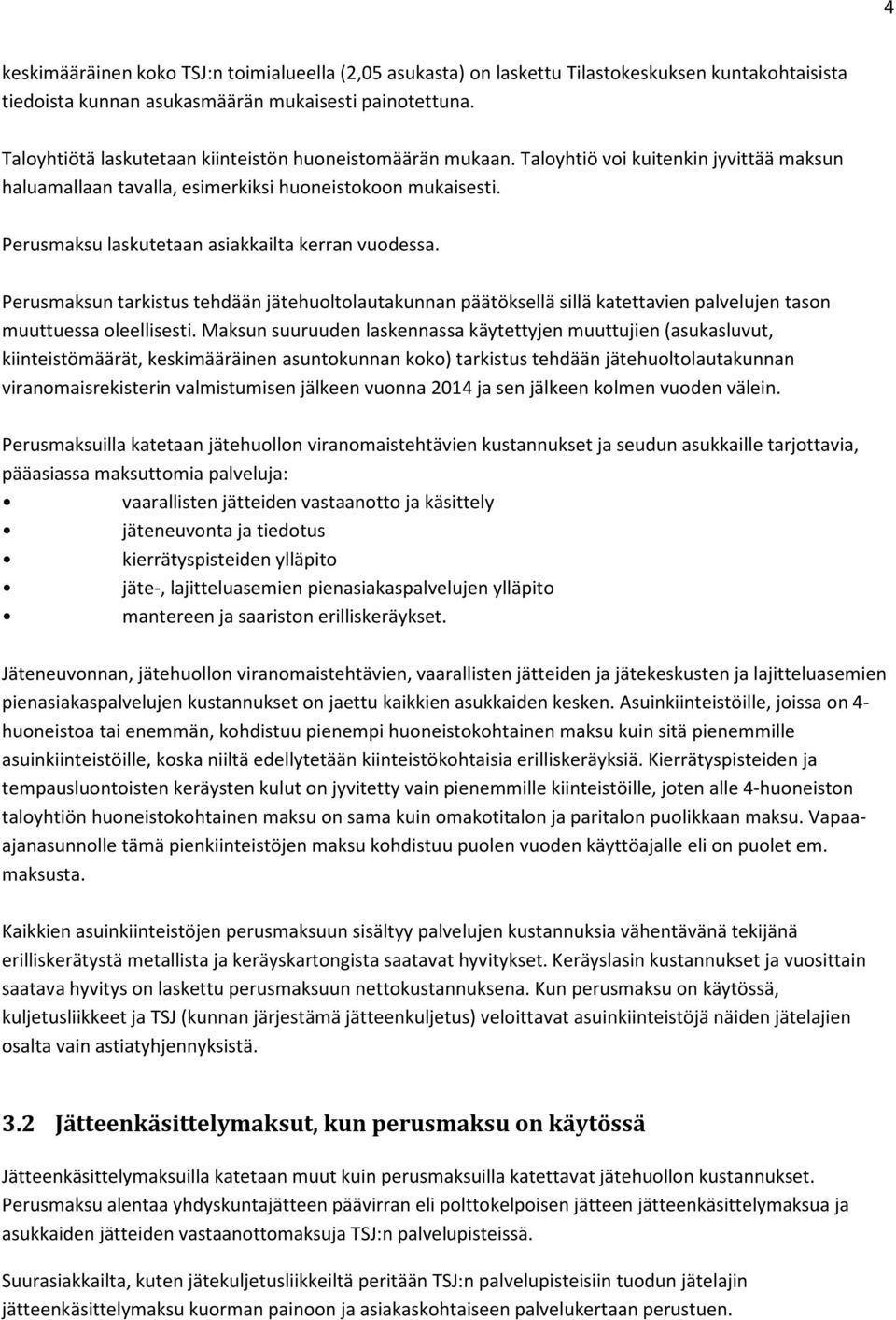 Perusmaksu laskutetaan asiakkailta kerran vuodessa. Perusmaksun tarkistus tehdään jätehuoltolautakunnan päätöksellä sillä katettavien palvelujen tason muuttuessa oleellisesti.