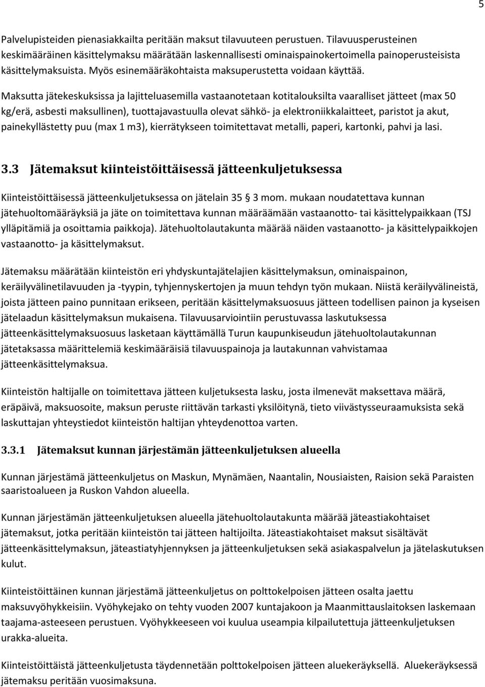 Maksutta jätekeskuksissa ja lajitteluasemilla vastaanotetaan kotitalouksilta vaaralliset jätteet (max 50 kg/erä, asbesti maksullinen), tuottajavastuulla olevat sähkö- ja elektroniikkalaitteet,