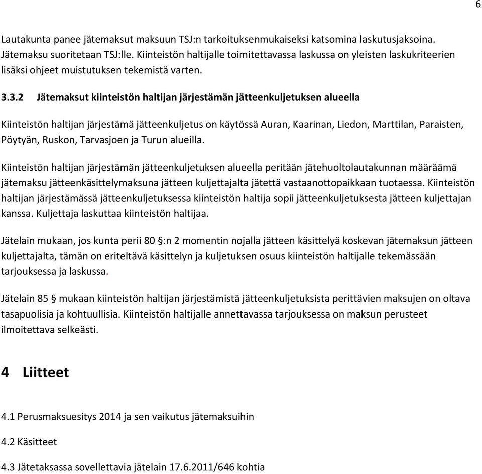 3.2 Jätemaksut kiinteistön haltijan järjestämän jätteenkuljetuksen alueella Kiinteistön haltijan järjestämä jätteenkuljetus on käytössä Auran, Kaarinan, Liedon, Marttilan, Paraisten, Pöytyän, Ruskon,