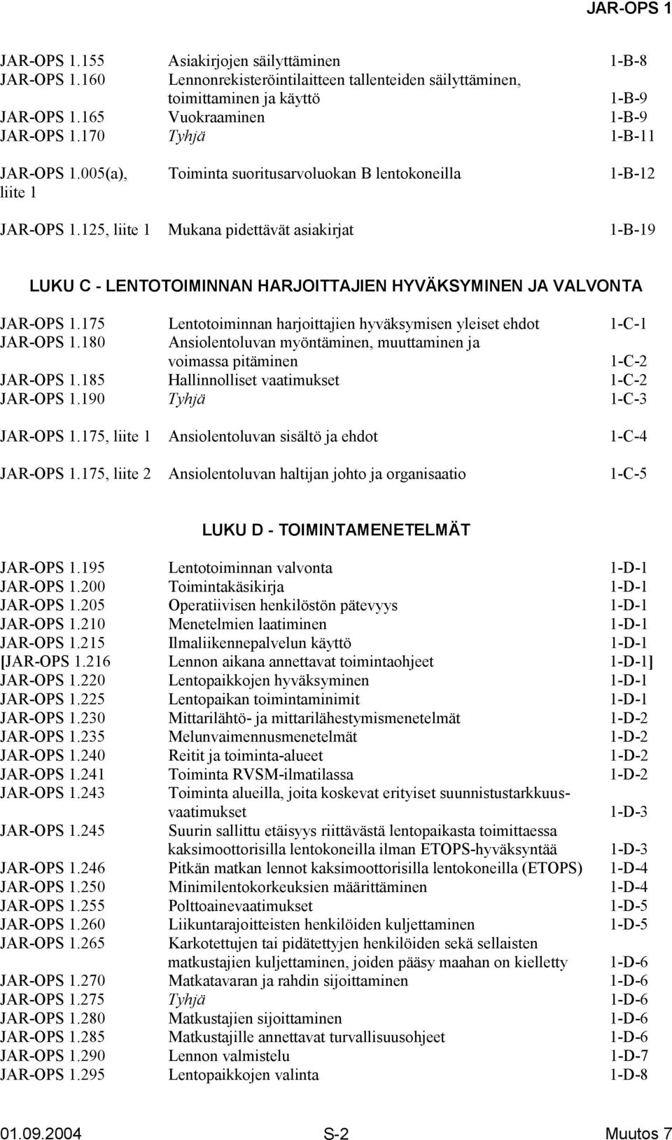 125, liite 1 Mukana pidettävät asiakirjat 1-B-19 LUKU C - LENTOTOIMINNAN HARJOITTAJIEN HYVÄKSYMINEN JA VALVONTA JAR-OPS 1.175 Lentotoiminnan harjoittajien hyväksymisen yleiset ehdot 1-C-1 JAR-OPS 1.