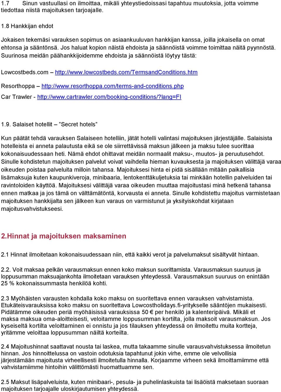 Jos haluat kopion näistä ehdoista ja säännöistä voimme toimittaa näitä pyynnöstä. Suurinosa meidän päähankkijoidemme ehdoista ja säännöistä löytyy tästä: Lowcostbeds.com http://www.lowcostbeds.