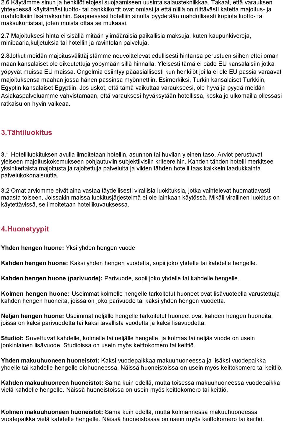 Saapuessasi hotelliin sinulta pyydetään mahdollisesti kopiota luotto- tai maksukortistasi, joten muista ottaa se mukaasi. 2.