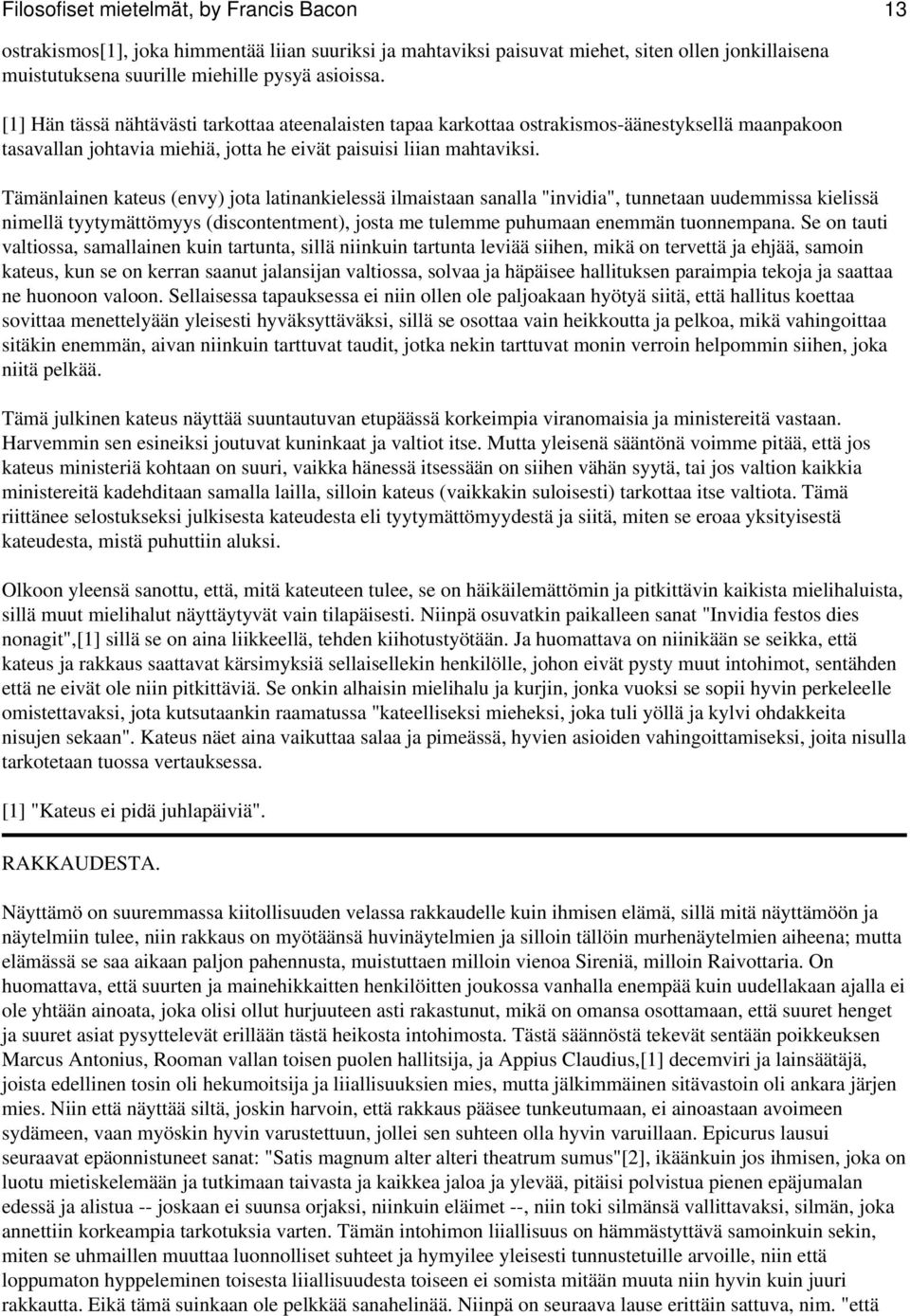 Tämänlainen kateus (envy) jota latinankielessä ilmaistaan sanalla "invidia", tunnetaan uudemmissa kielissä nimellä tyytymättömyys (discontentment), josta me tulemme puhumaan enemmän tuonnempana.