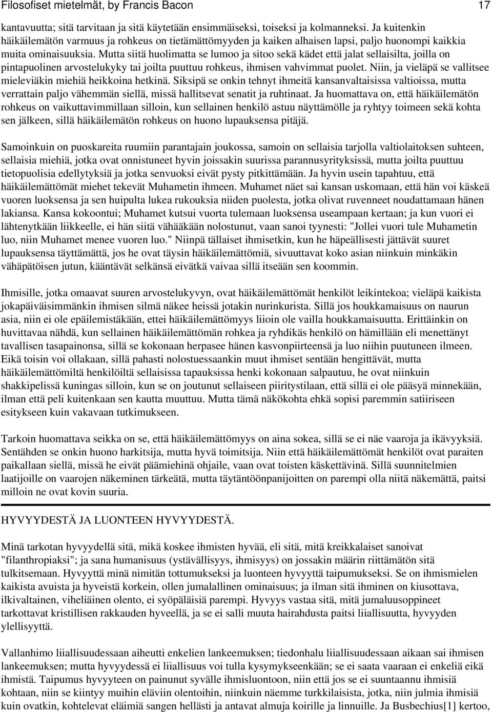 Mutta siitä huolimatta se lumoo ja sitoo sekä kädet että jalat sellaisilta, joilla on pintapuolinen arvostelukyky tai joilta puuttuu rohkeus, ihmisen vahvimmat puolet.