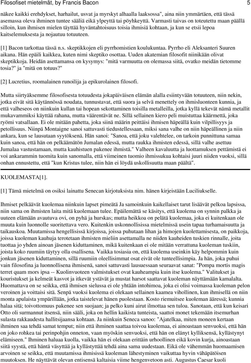 [1] Bacon tarkottaa tässä n.s. skeptikkojen eli pyrrhomistien koulukuntaa. Pyrrho eli Aleksanteri Suuren aikana. Hän epäili kaikkea, kuten nimi skeptiko osottaa.