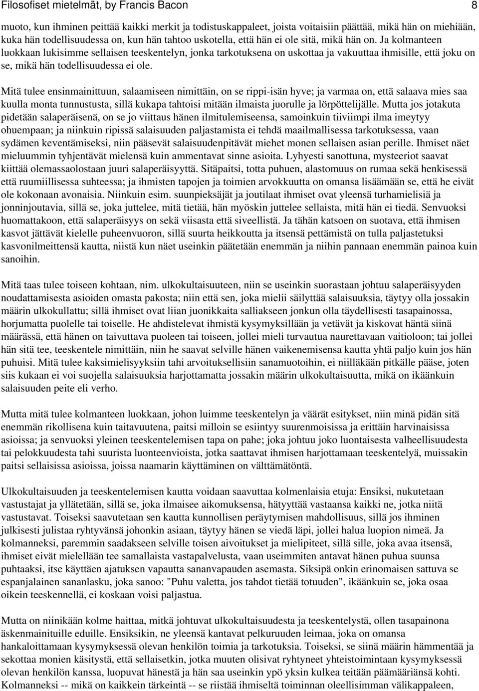 Ja kolmanteen luokkaan lukisimme sellaisen teeskentelyn, jonka tarkotuksena on uskottaa ja vakuuttaa ihmisille, että joku on se, mikä hän todellisuudessa ei ole.