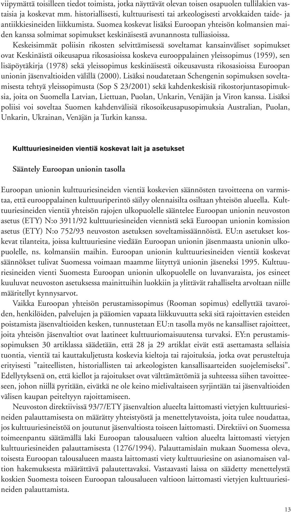 Suomea koskevat lisäksi Euroopan yhteisön kolmansien maiden kanssa solmimat sopimukset keskinäisestä avunannosta tulliasioissa.