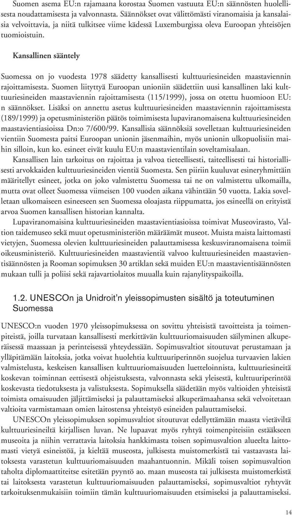 Kansallinen sääntely Suomessa on jo vuodesta 1978 säädetty kansallisesti kulttuuriesineiden maastaviennin rajoittamisesta.