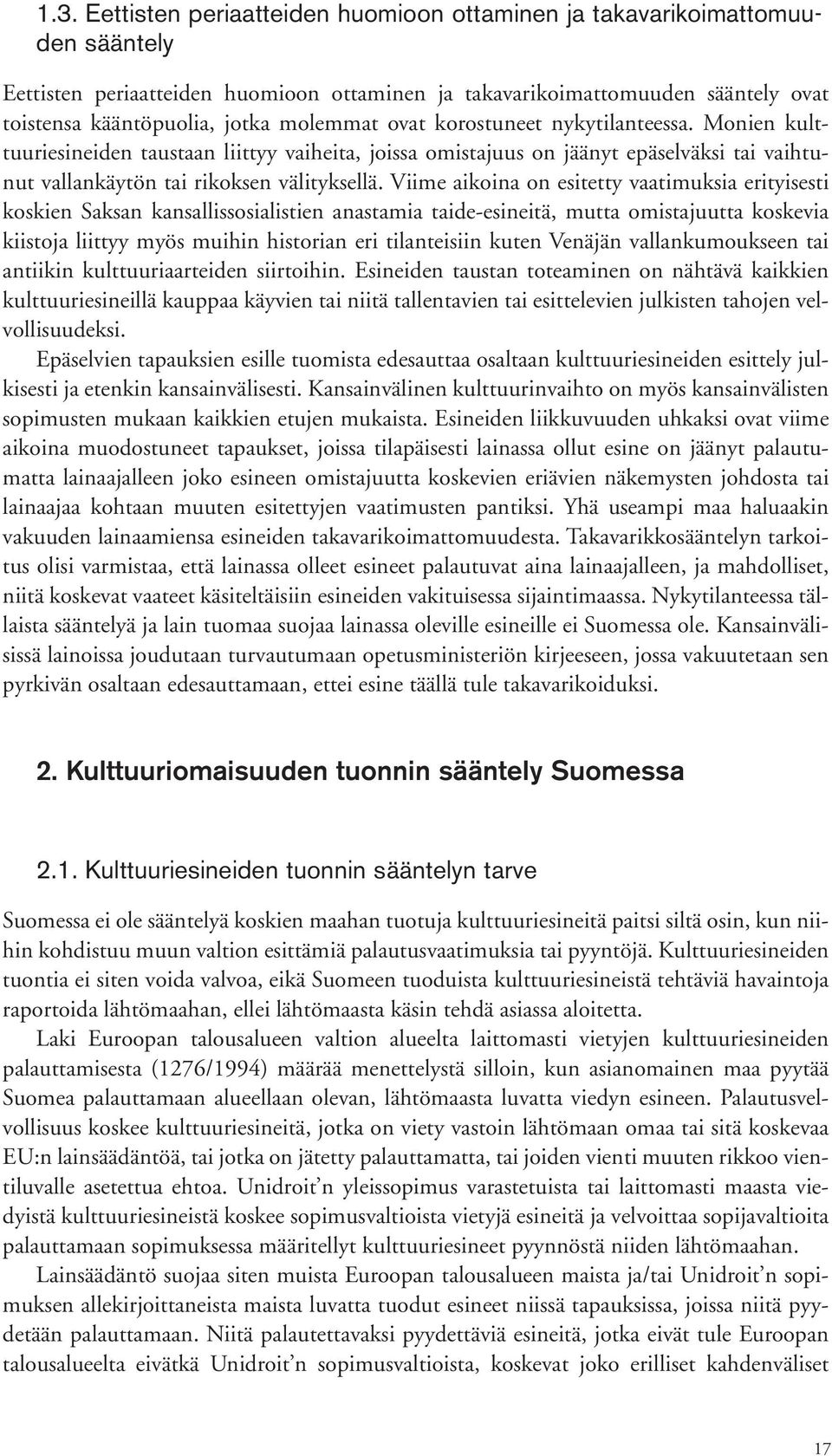 Viime aikoina on esitetty vaatimuksia erityisesti koskien Saksan kansallissosialistien anastamia taide-esineitä, mutta omistajuutta koskevia kiistoja liittyy myös muihin historian eri tilanteisiin