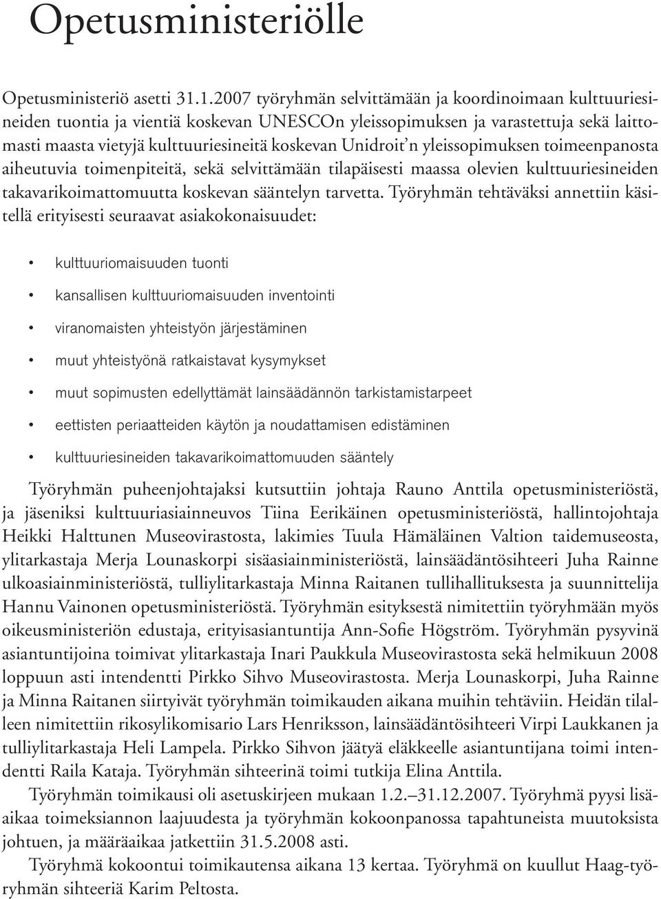 Unidroit n yleissopimuksen toimeenpanosta aiheutuvia toimenpiteitä, sekä selvittämään tilapäisesti maassa olevien kulttuuriesineiden takavarikoimattomuutta koskevan sääntelyn tarvetta.