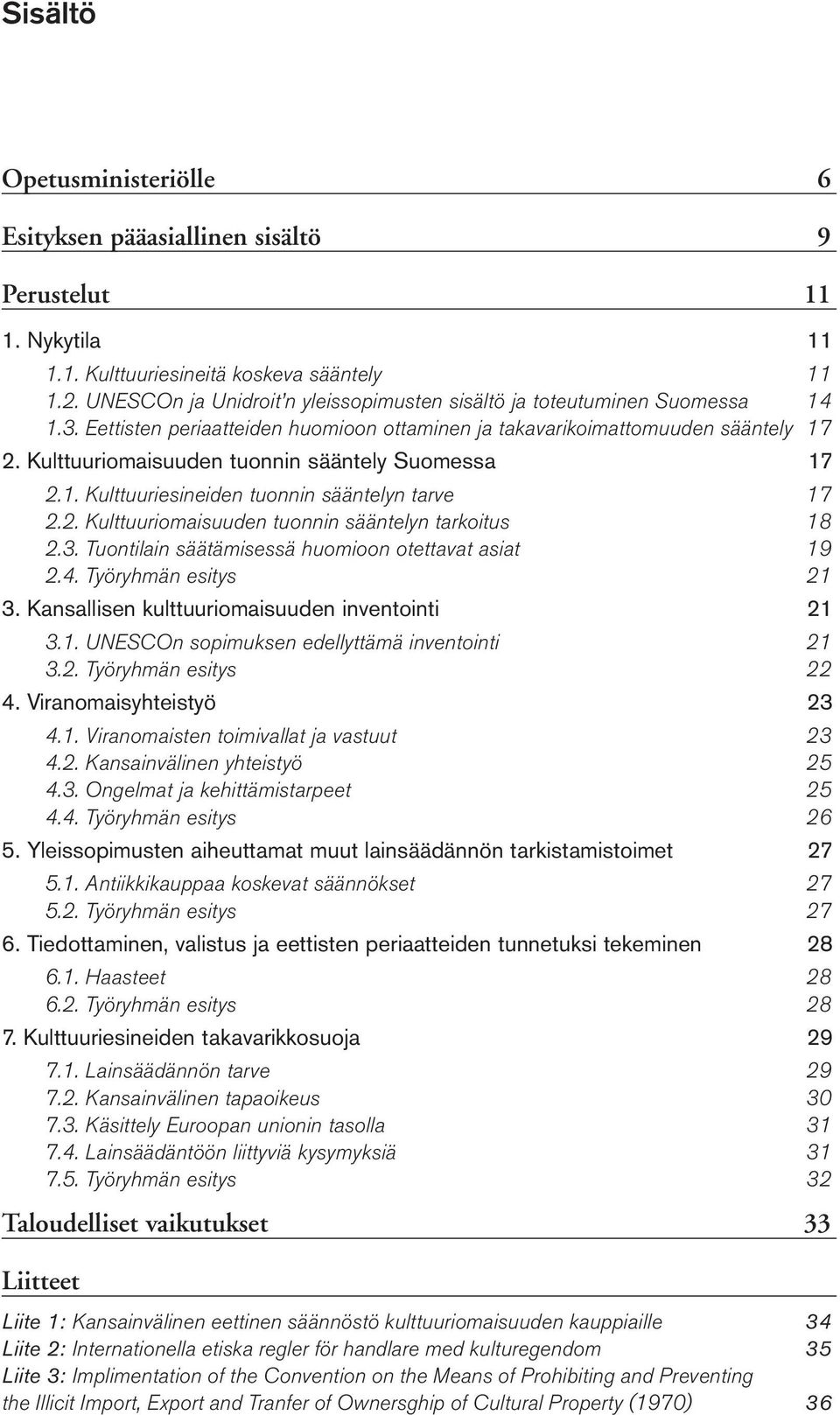 Kulttuuriomaisuuden tuonnin sääntely Suomessa 17 2.1. Kulttuuriesineiden tuonnin sääntelyn tarve 17 2.2. Kulttuuriomaisuuden tuonnin sääntelyn tarkoitus 18 2.3.