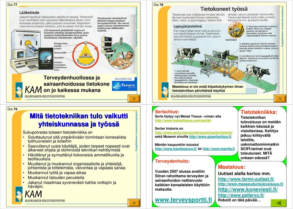 nopeasti ovat alkaneet ohjata ja dominoida tekniikan kehittymistä Hävittänyt ja synnyttänyt kokonaisia ammattikuntia ja teollisuuksia Muuttanut ja muokannut organisaatioita ja yhteisöjä, johtamista