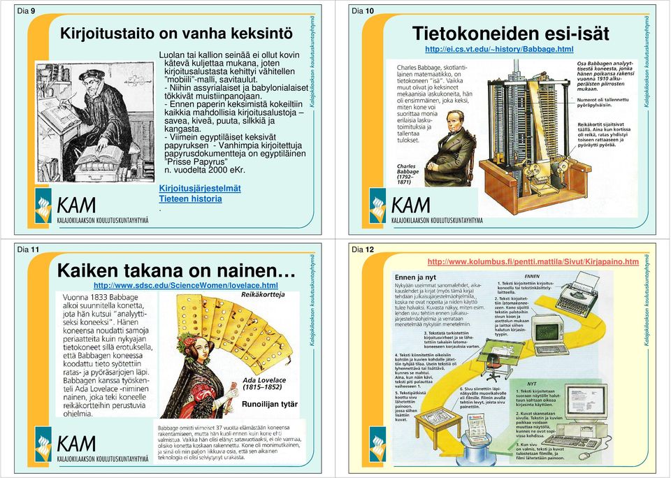 - Niihin assyrialaiset ja babylonialaiset tökkivät muistiinpanojaan. - Ennen paperin keksimistä kokeiltiin kaikkia mahdollisia kirjoitusalustoja savea, kiveä, puuta, silkkiä ja kangasta.