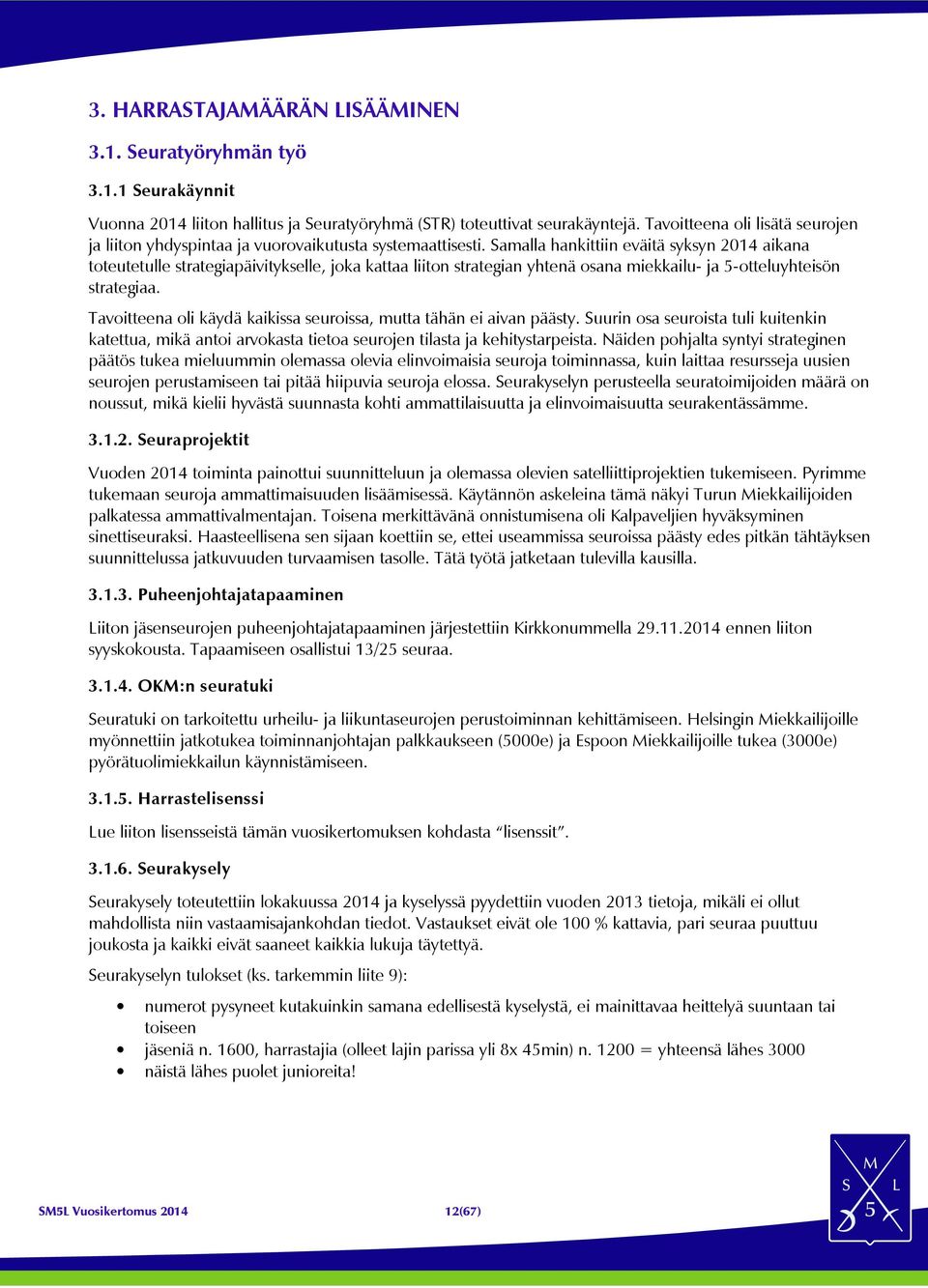 Samalla hankittiin eväitä syksyn 2014 aikana toteutetulle strategiapäivitykselle, joka kattaa liiton strategian yhtenä osana miekkailu- ja 5-otteluyhteisön strategiaa.