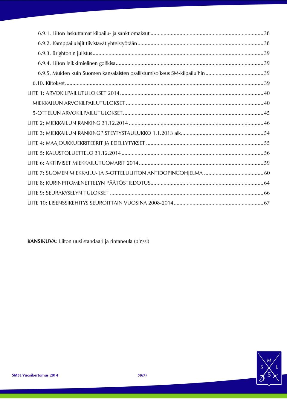 .. 40 5-OTTELUN ARVOKILPAILUTULOKSET... 45 LIITE 2: MIEKKAILUN RANKING 31.12.2014... 46 LIITE 3: MIEKKAILUN RANKINGPISTEYTYSTAULUKKO 1.1.2013 alk... 54 LIITE 4: MAAJOUKKUEKRITEERIT JA EDELLYTYKSET.