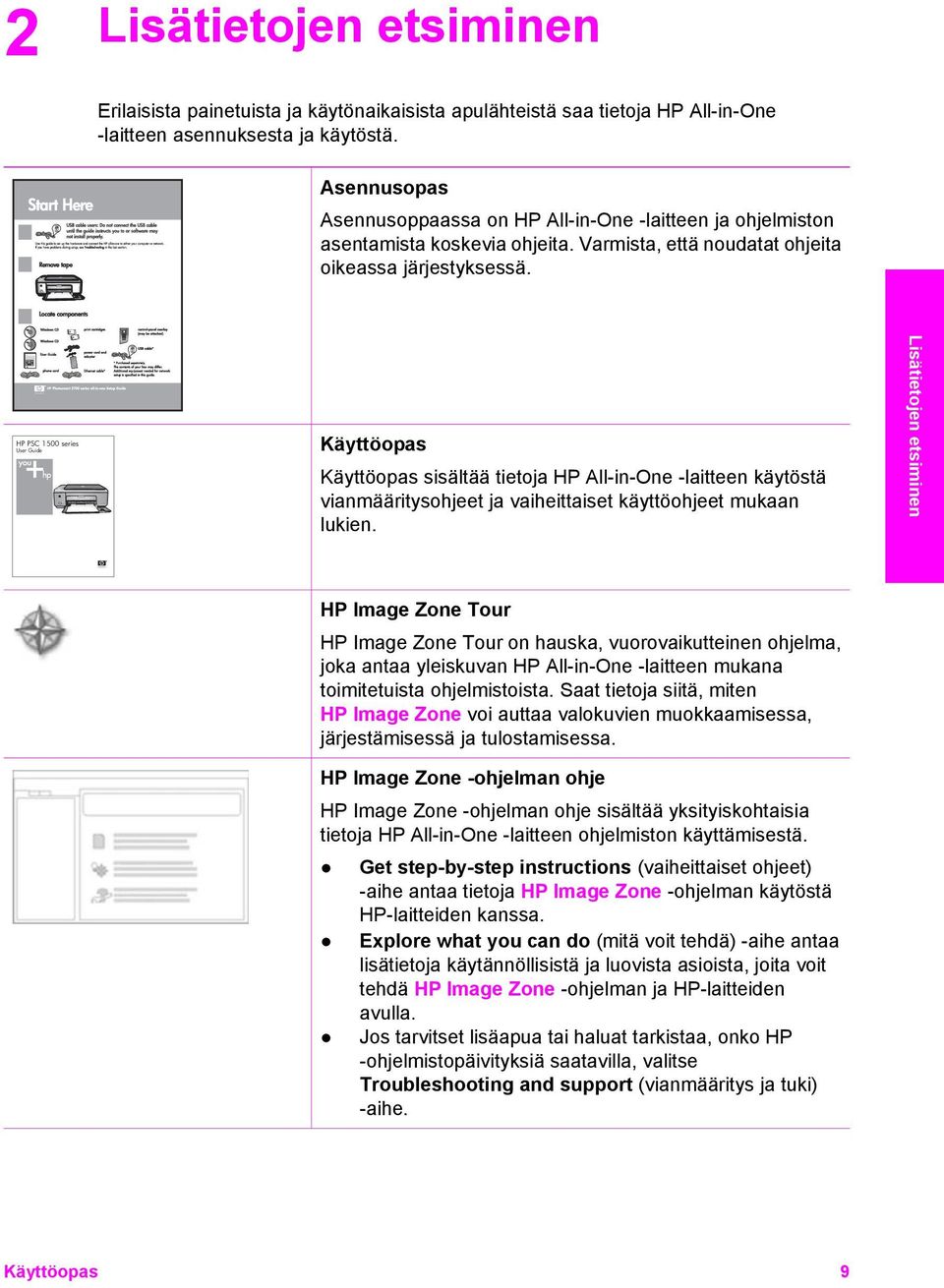 HP PSC 1500 series User Guide Käyttöopas Käyttöopas sisältää tietoja HP All-in-One -laitteen käytöstä vianmääritysohjeet ja vaiheittaiset käyttöohjeet mukaan lukien.