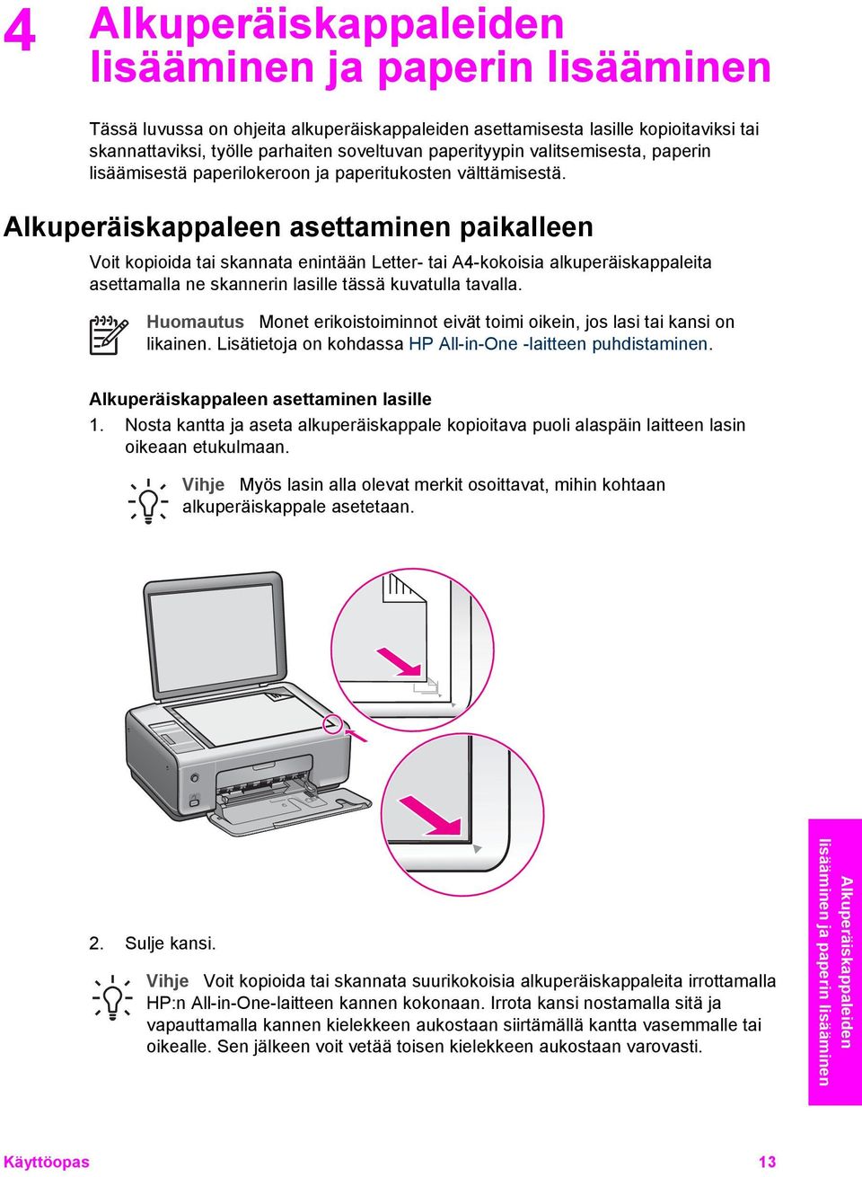 Alkuperäiskappaleen asettaminen paikalleen Voit kopioida tai skannata enintään Letter- tai A4-kokoisia alkuperäiskappaleita asettamalla ne skannerin lasille tässä kuvatulla tavalla.