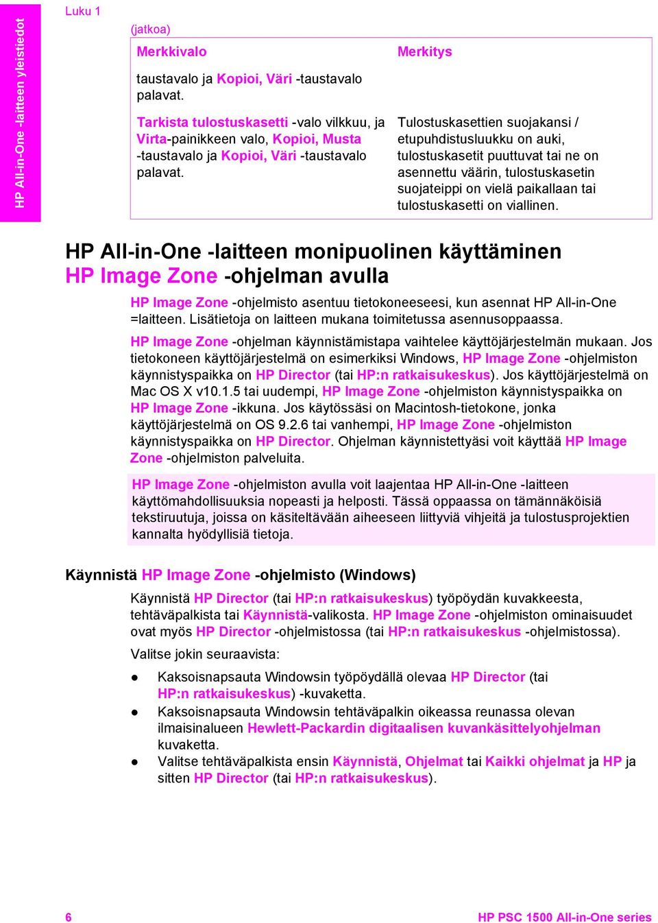 Merkitys Tulostuskasettien suojakansi / etupuhdistusluukku on auki, tulostuskasetit puuttuvat tai ne on asennettu väärin, tulostuskasetin suojateippi on vielä paikallaan tai tulostuskasetti on