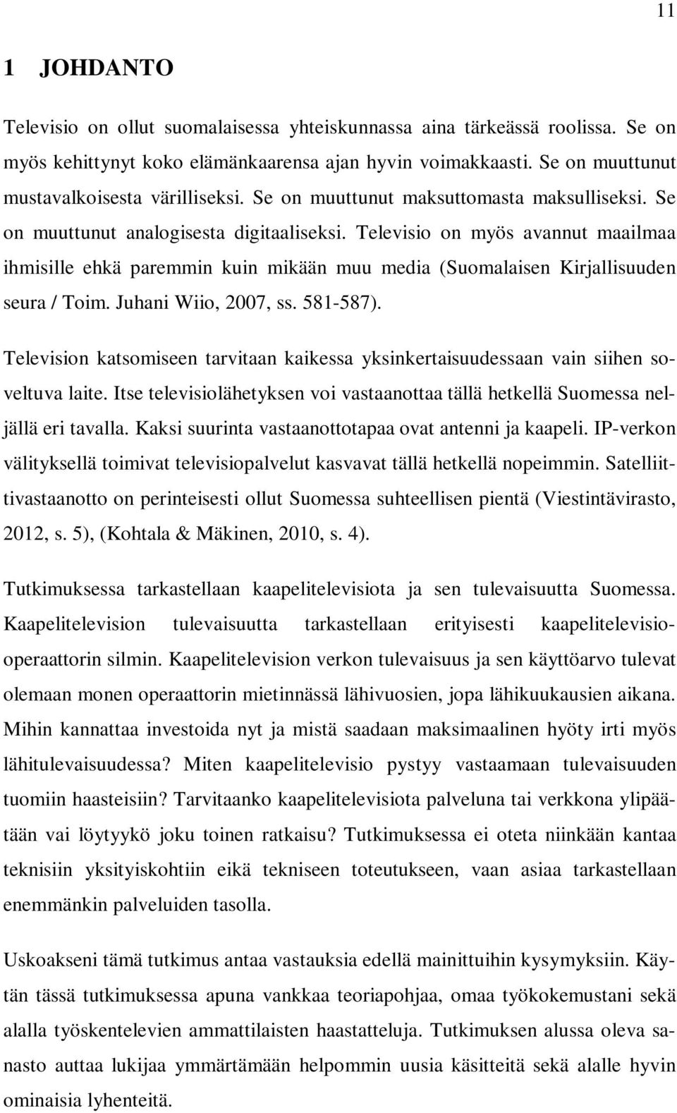 Televisio on myös avannut maailmaa ihmisille ehkä paremmin kuin mikään muu media (Suomalaisen Kirjallisuuden seura / Toim. Juhani Wiio, 2007, ss. 581-587).